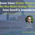 Brewer Science Elevates Veteran Leader and Welcomes New Market Strategy Officer to Propel Future Growth in Semiconductor Industry